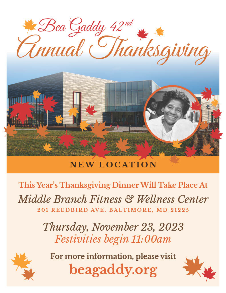 Picture of building with Bea Gaddy photo.  "Bea Gaddy 42nd Annual Thanksgiving".  This year's Thankgiving dinner will take place at Middle Branch Fitness &amp; Wellness center, 201 Reedbird Ave.  11/23/23 11:00 AM.  For more info visit beagaddy.org